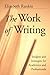 The Work of Writing: Insights and Strategies for Academics and Professionals
