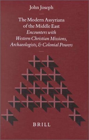 The Modern Assyrians of the Middle East: Encounters with Western Christian Missions, Archaeologists, and Colonial Power (Studies in Christian Mission): Joseph, John: 9789004116412: Amazon.com: Books