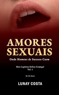Livro Amores Sexuais: Onde homens de sucesso caem (Legítima Defesa Conjugal Livro 1)