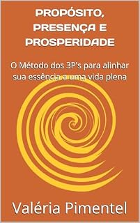 Livro PROPÓSITO, PRESENÇA E PROSPERIDADE: O Método dos 3P's para alinhar sua essência a uma vida plena (COLEÇÃO MULHER ESSENCIAL Livro 2)