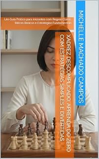 Livro Xadrez Descomplicado: Aprenda do Zero com Estratégias Simples e Divertidas : Um Guia Prático para Iniciantes com Regras Claras, Táticas Básicas e Estratégias Fundamentais