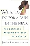 What to do for a Pain in the Neck : The Complete Program for Neck Pain Relief by Jerome Schofferman