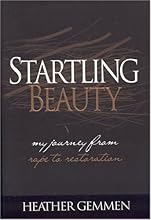 Startling Beauty: My Journey From Rape to Restoration