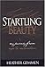 Startling Beauty: My Journey From Rape to Restoration - Book by Heather Gemmen Wilson