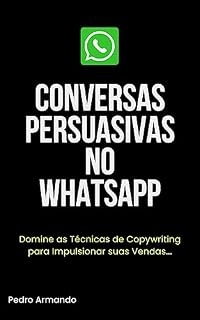 Livro WhatsApp Persuasivo: Transformando Conversas em Oportunidades de Vendas