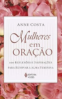 Mulheres em oração: 100 reflexões e inspirações para renovar a alma feminina