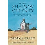 In the Shadow of Plenty: Biblical Principles for Caring for the Poor
