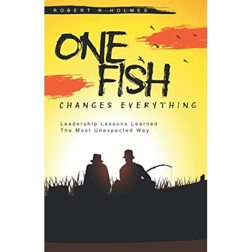 One Fish Changes Everything: Leadership Lessons Learned The Most Unexpected Way One Fish Changes Everything: Leadership Lessons Learned The Most Unexpected Way