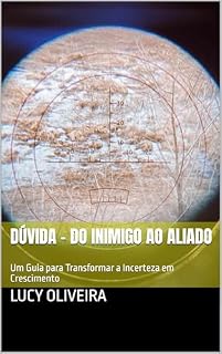 Livro DÚVIDA - Do Inimigo ao Aliado: Um Guia para Transformar a Incerteza em Crescimento