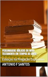 Livro Personagens Bíblicos do Novo Testamento em Tempos de Crise:: Esboços na Pregação Expositiva