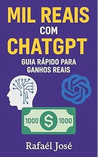 Livro Mil Reais com ChatGPT: Guia rápido para ganhos reais