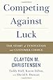 Competing Against Luck: The Story of Innovation and Customer Choice