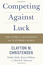 Competing Against Luck: The Story of Innovation and Customer Choice