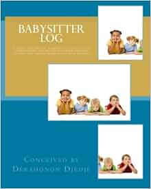 Babysitter Log A Special Daily Planner Designed To Facilitate Better Communication And Improve