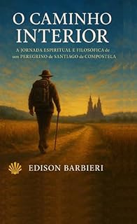 Livro O Caminho Interior: A Jornada espiritual e Filosófica de um Peregrino de Santiago de Compostela9786501155067