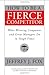 How to Be a Fierce Competitor: What Winning Companies and Great Managers Do in Tough Times - Book by Jeffrey Fox