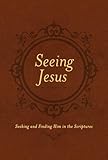 Seeing Jesus: Seeking and Finding Him in the Scriptures