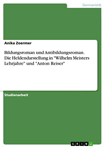 Bildungsroman und Antibildungsroman. Die Heldendarstellung in "Wilhelm Meisters…