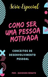 Livro Como Ser Uma Pessoa Motivada: Conceitos de desenvolvimento pessoal (Série Especial Livro 3)