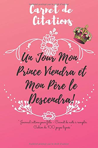 Carnet De Citations Un Jour Mon Prince Viendra Et Mon Pere Le Descendra Journal Intime Pour Fille Carnet De Note A Remplir Cahier De 100 Pages Lignes Amazon Co Uk Editions