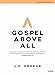 Gospel Above All - Bible Study Book by 