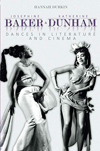 Josephine Baker and Katherine Dunham: Dances in Literature and Cinema by Hannah Durkin