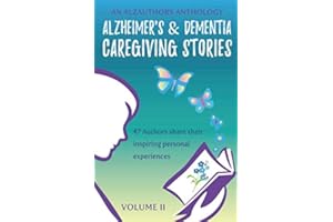Alzheimer's and Dementia Caregiving Stories: 47 Authors Share their Inspiring Personal Experiences