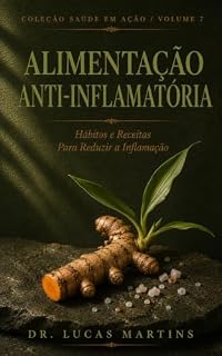 Livro Alimentação Anti-inflamatória: Hábitos e Receitas para Reduzir a Inflamação no Dia a Dia (Saúde em Ação Livro 7)