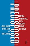 Predisposed: Liberals, Conservatives, and the Biology of Political Differences cover