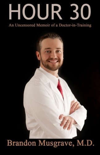 Hour 30: An Uncensored Memoir of a Doctor in Training