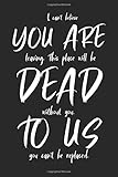 I Can't Believe You Are Leaving. This Place Will Be Dead Without You. To Us You Can't Be Replaced: Funny Coworker Leaving Gifts/Farewell New Job Gifts ... Farewell Journal Goodbye Gifts For Coworkers