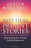 Past Lives, Present Stories: Healing & Wisdom Through Past Life Exploration