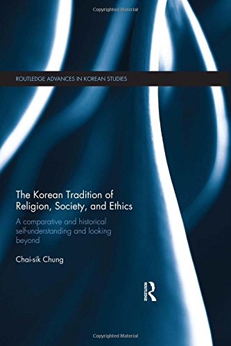The Korean Tradition of Religion, Society, and Ethics: A Comparative and Historical Self-understanding and Looking Beyon