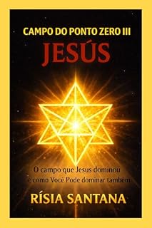 Livro JESUS. O Campo do Ponto Zero III : O campo que Jesus dominou e como você pode dominar também.