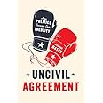 Uncivil Agreement: How Politics Became Our Identity