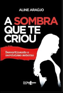 Livro A Sombra que te Criou: Descortinando o Narcisismo Materno