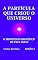 Livro A PARTÍCULA QUE CRIOU O UNIVERSO: O MONOPOLO MAGNÉTICO DE PAUL DIRAC