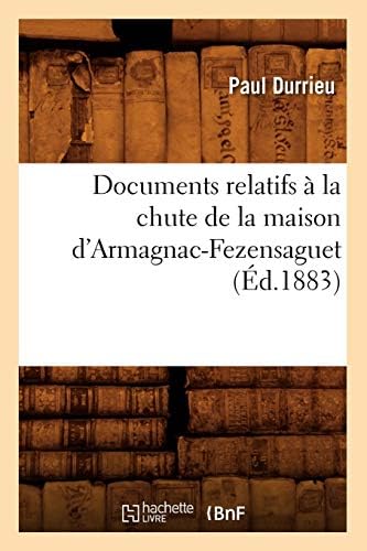 Documents relatifs à la chute de la maison d'Armagnac-Fezensaguet (Éd.1883) (Histoire)