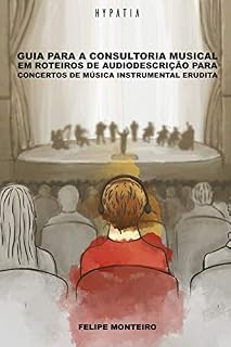 Livro Guia para a Consultoria Musical em Roteiros de Audiodescrição para Concertos de Música Instrumental Erudita