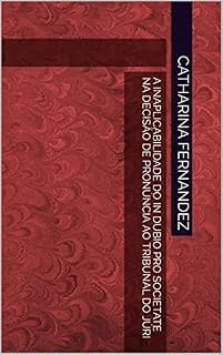 Livro A INAPLICABILIDADE DO IN DUBIO PRO SOCIETATE NA DECISÃO DE PRONÚNCIA AO TRIBUNAL DO JÚRI