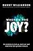 Where's the Joy?: An Invitation to Look Up, Reach Out, and Experience Life's Greatest Treasure by Danny Williamson, Jeremy Camp