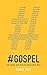 #GOSPEL: Life, Hope, and Truth for Generation Now by Daniel Rice