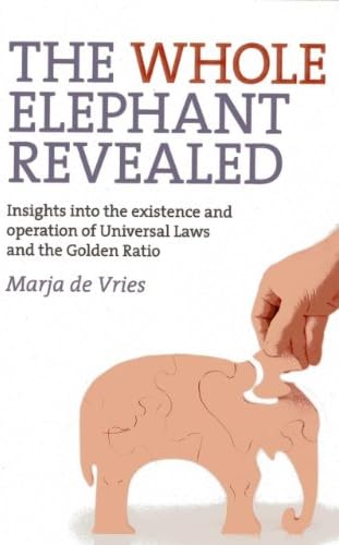 The Whole Elephant Revealed: Insights into the Existence and Operation of Universal Laws and the Golden Ratio