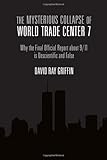 The Mysterious Collapse of World Trade Center 7: Why the Final Official Report About 9/11 Is Unscientific and False