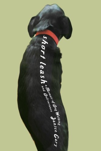 Short Leash: A Memoir of Dog Walking and Deliverance by Janice Gary
