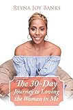 The 30-Day Journey to Loving the Woman in Me by Reyna Joy Banks