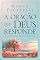 Livro A oração que Deus responde: Como entender o papel da oração e aplicá-la em sua vida para ter mais profundidade espiritual e felicidade com Deus