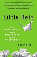Little Bets: How Breakthrough Ideas Emerge from Small Discoveries