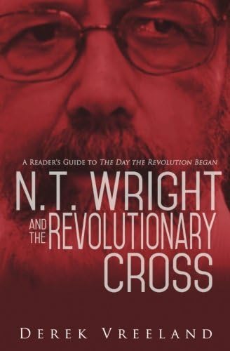 N.T. Wright and the Revolutionary Cross: A Reader's Guide to The Day the Revolution Began