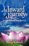 An Inward Journey: A Guide to Living Your Best Life by Kelly Canull